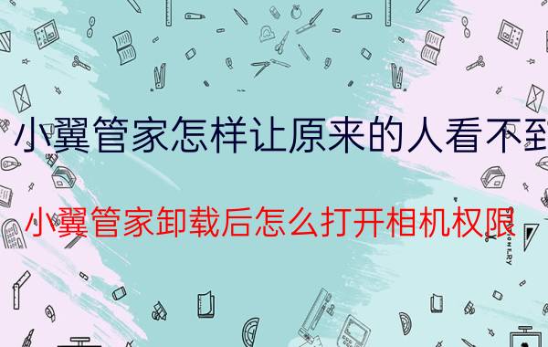 小翼管家怎样让原来的人看不到 小翼管家卸载后怎么打开相机权限？